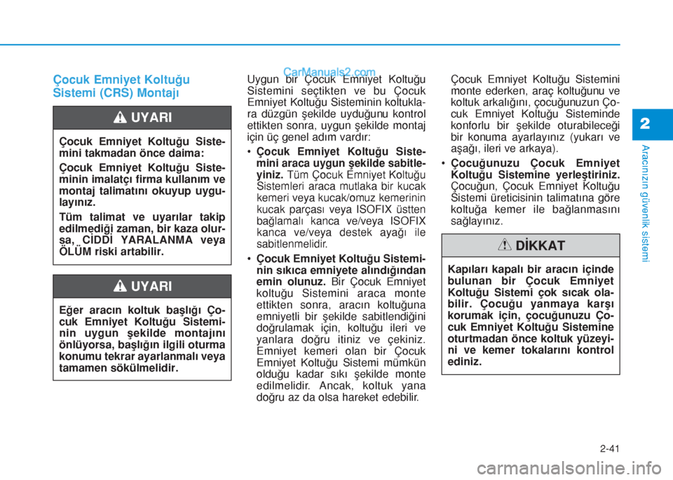 Hyundai Tucson 2019 Kullanım Kılavuzu (in Turkish) 2-41
Aracınızın güvenlik sistemi
2
Çocuk Emniyet Koltuğu
Sistemi (CRS) MontajıUygun bir Çocuk Emniyet Koltuğu
Sistemini seçtikten ve bu Çocuk
Emniyet Koltuğu Sisteminin koltukla-
ra düzg Hyundai Tucson 2019 Kullanım Kılavuzu (in Turkish) 2-41
Aracınızın güvenlik sistemi
2
Çocuk Emniyet Koltuğu
Sistemi (CRS) MontajıUygun bir Çocuk Emniyet Koltuğu
Sistemini seçtikten ve bu Çocuk
Emniyet Koltuğu Sisteminin koltukla-
ra düzg