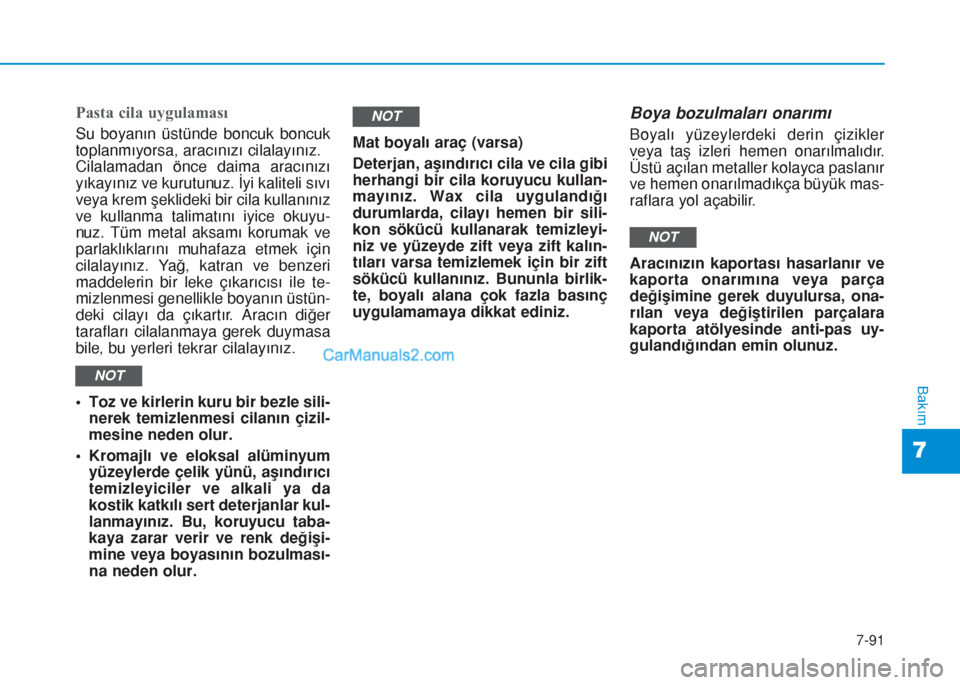 Hyundai Tucson 2019 Kullanım Kılavuzu (in Turkish) Pasta cila uygulaması
Su boyanın üstünde boncuk boncuk
toplanmıyorsa, aracınızı cilalayınız.
Cilalamadan önce daima aracınızı
yıkayınız ve kurutunuz. İyi kaliteli sıvı
veya krem ş Hyundai Tucson 2019 Kullanım Kılavuzu (in Turkish) Pasta cila uygulaması
Su boyanın üstünde boncuk boncuk
toplanmıyorsa, aracınızı cilalayınız.
Cilalamadan önce daima aracınızı
yıkayınız ve kurutunuz. İyi kaliteli sıvı
veya krem ÅŸ