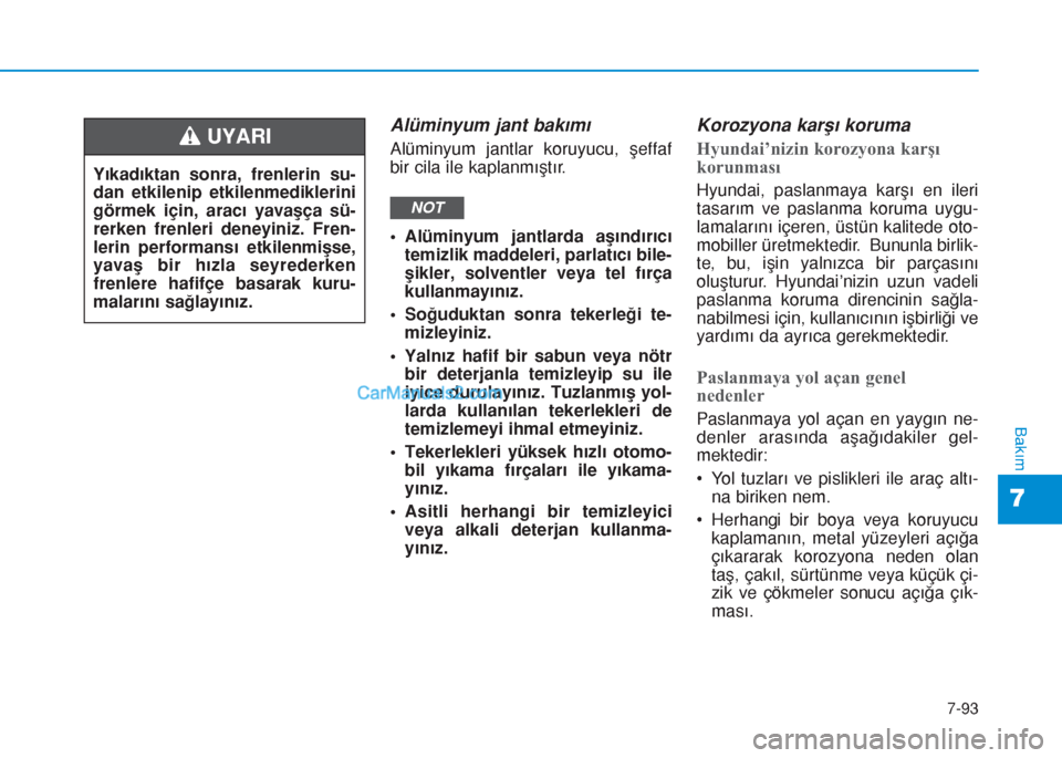 Hyundai Tucson 2019 Kullanım Kılavuzu (in Turkish) 7-93
7
Bakım
Alüminyum jant bakımı
Alüminyum jantlar koruyucu, şeffaf
bir cila ile kaplanmıştır.
• Alüminyum jantlarda aşındırıcı
temizlik maddeleri, parlatıcı bile-
şikler, solven Hyundai Tucson 2019 Kullanım Kılavuzu (in Turkish) 7-93
7
Bakım
Alüminyum jant bakımı
Alüminyum jantlar koruyucu, şeffaf
bir cila ile kaplanmıştır.
• Alüminyum jantlarda aşındırıcı
temizlik maddeleri, parlatıcı bile-
ÅŸikler, solven