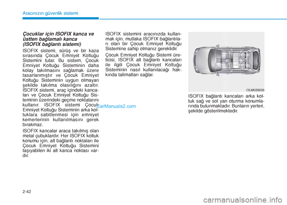Hyundai Tucson 2019 Kullanım Kılavuzu (in Turkish) 2-42
Aracınızın güvenlik sistemi
Çocuklar için ISOFIX kanca ve
üstten bağlamalı kanca
(ISOFIX bağlantı sistemi)
ISOFIX sistemi, sürüş ve bir kaza
sırasında Çocuk Emniyet Koltuğu
Sist Hyundai Tucson 2019 Kullanım Kılavuzu (in Turkish) 2-42
Aracınızın güvenlik sistemi
Çocuklar için ISOFIX kanca ve
üstten bağlamalı kanca
(ISOFIX bağlantı sistemi)
ISOFIX sistemi, sürüş ve bir kaza
sırasında Çocuk Emniyet Koltuğu
Sist