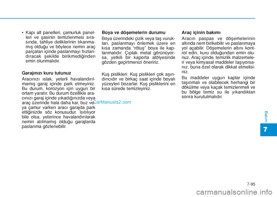 Hyundai Tucson 2019 Kullanım Kılavuzu (in Turkish) 7-95
7
Bakım
• Kapı alt panelleri, çamurluk panel-
leri ve şasinin temizlenmesi sıra-
sında, tahliye deliklerinin tıkanma-
mış olduğu ve böylece nemin araç
parçaları içinde paslanmay Hyundai Tucson 2019 Kullanım Kılavuzu (in Turkish) 7-95
7
Bakım
• Kapı alt panelleri, çamurluk panel-
leri ve şasinin temizlenmesi sıra-
sında, tahliye deliklerinin tıkanma-
mış olduğu ve böylece nemin araç
parçaları içinde paslanmay