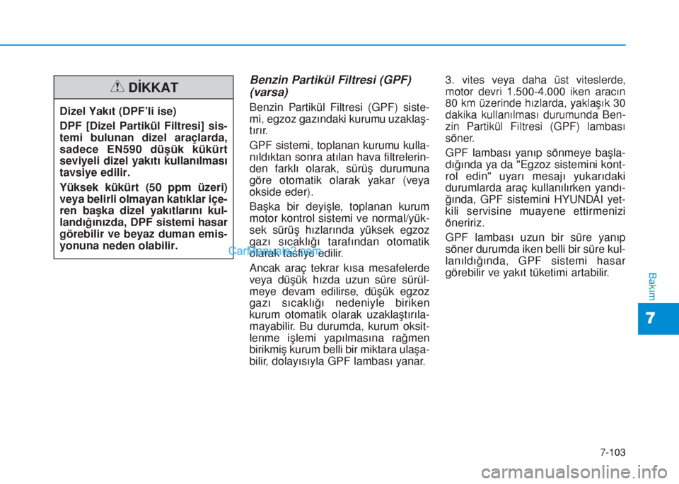 Hyundai Tucson 2019 Kullanım Kılavuzu (in Turkish) 7-103
7
Bakım
Benzin Partikül Filtresi (GPF)
(varsa)
Benzin Partikül Filtresi (GPF) siste-
mi, egzoz gazındaki kurumu uzaklaş-
tırır.
GPF sistemi, toplanan kurumu kulla-
nıldıktan sonra atıl Hyundai Tucson 2019 Kullanım Kılavuzu (in Turkish) 7-103
7
Bakım
Benzin Partikül Filtresi (GPF)
(varsa)
Benzin Partikül Filtresi (GPF) siste-
mi, egzoz gazındaki kurumu uzaklaş-
tırır.
GPF sistemi, toplanan kurumu kulla-
nıldıktan sonra atıl