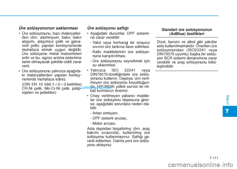 Hyundai Tucson 2019 Kullanım Kılavuzu (in Turkish) 7-111
7
Bakım
Üre solüsyonunun saklanması
• Üre solüsyonunu, bazı materyaller-
den (örn. alüminyum, bakır, bakır
alaşımı, alaşımsız çelik ve galva-
nizli çelik) yapılan konteyner Hyundai Tucson 2019 Kullanım Kılavuzu (in Turkish) 7-111
7
Bakım
Üre solüsyonunun saklanması
• Üre solüsyonunu, bazı materyaller-
den (örn. alüminyum, bakır, bakır
alaşımı, alaşımsız çelik ve galva-
nizli çelik) yapılan konteyner