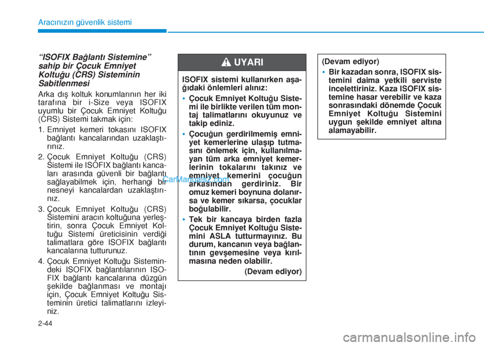 Hyundai Tucson 2019 Kullanım Kılavuzu (in Turkish) 2-44
Aracınızın güvenlik sistemi
“ISOFIX Bağlantı Sistemine”
sahip bir Çocuk Emniyet
Koltuğu (CRS) Sisteminin
Sabitlenmesi
Arka dış koltuk konumlarının her iki
tarafına bir i-Size vey Hyundai Tucson 2019 Kullanım Kılavuzu (in Turkish) 2-44
Aracınızın güvenlik sistemi
“ISOFIX Bağlantı Sistemine”
sahip bir Çocuk Emniyet
Koltuğu (CRS) Sisteminin
Sabitlenmesi
Arka dış koltuk konumlarının her iki
tarafına bir i-Size vey