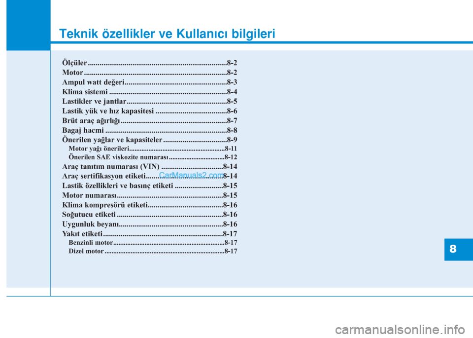 Hyundai Tucson 2019  Kullanım Kılavuzu (in Turkish) 8
Teknik özellikler ve Kullanıcı bilgileri
8
Teknik özellikler ve Kullanıcı bilgileri
8
Ölçüler ........................................................................8-2
Motor .............