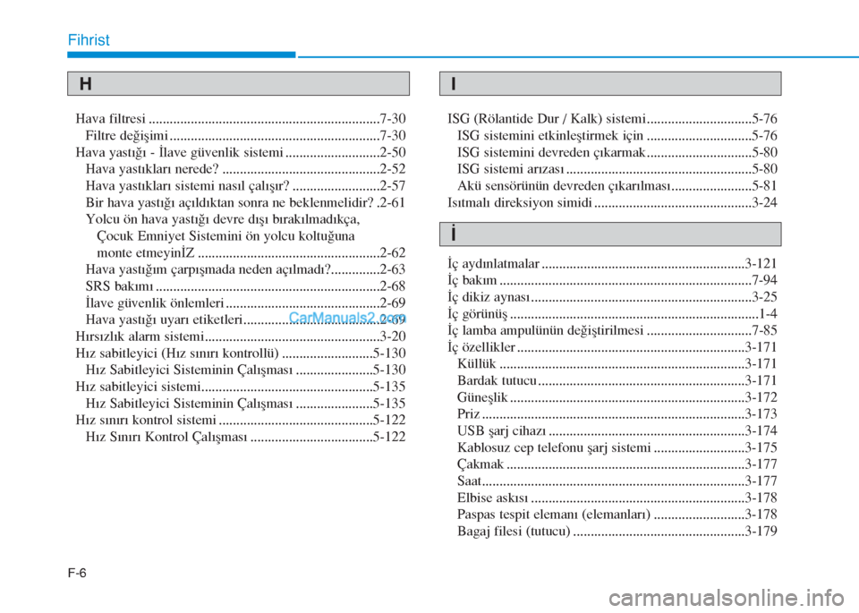 Hyundai Tucson 2019  Kullanım Kılavuzu (in Turkish) F-6
Fihrist
Hava filtresi ..................................................................7-30
Filtre değişimi ............................................................7-30
Hava yastığı - İ