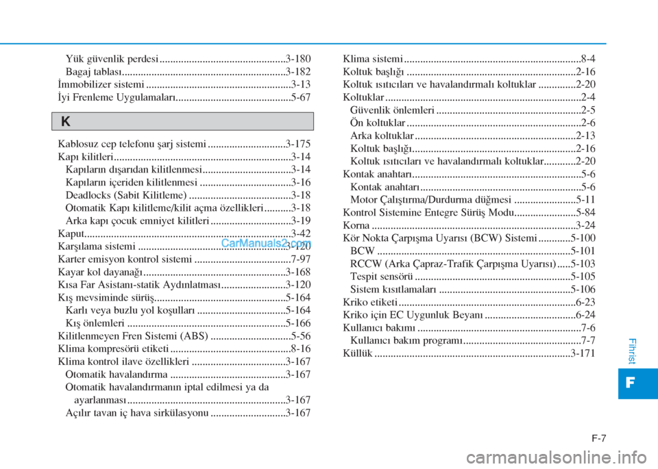 Hyundai Tucson 2019  Kullanım Kılavuzu (in Turkish) F-7
F
Fihrist
Yük güvenlik perdesi ...............................................3-180
Bagaj tablası.............................................................3-182
İmmobilizer sistemi ........