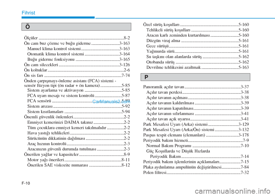 Hyundai Tucson 2019  Kullanım Kılavuzu (in Turkish) F-10
Fihrist
Ölçüler ............................................................................8-2
Ön cam buz çözme ve buğu giderme .........................3-163
Manuel klima kontrol sistemi