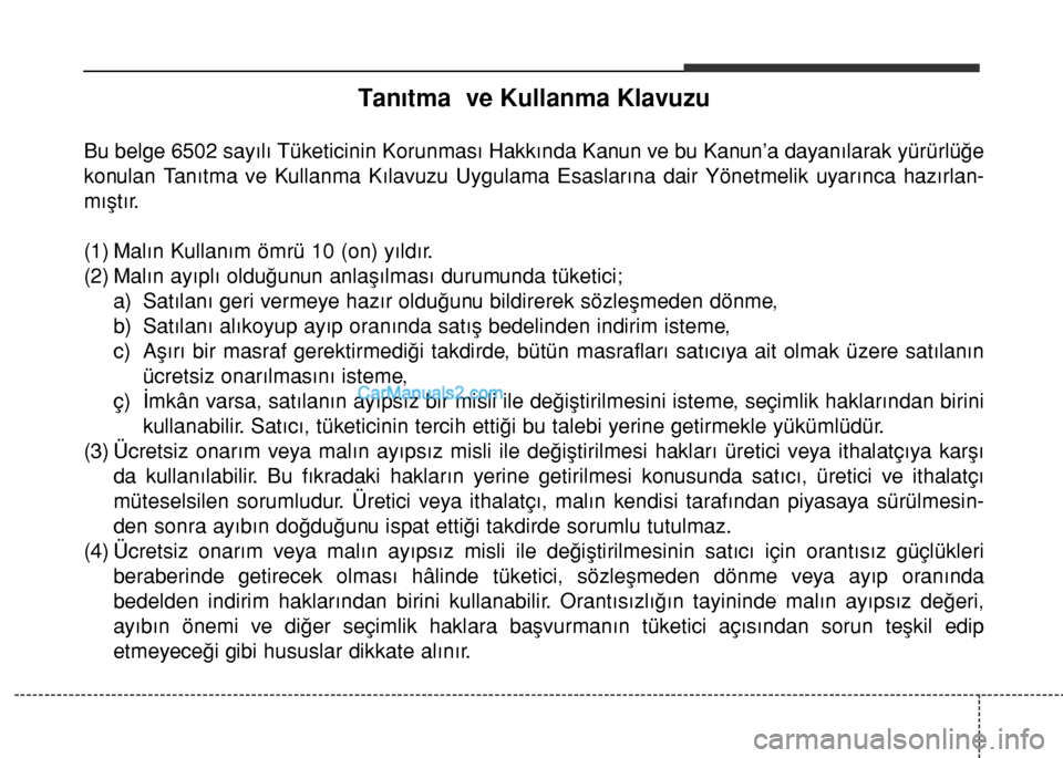 Hyundai Tucson 2019 Kullanım Kılavuzu (in Turkish) Tanıtma ve Kullanma Klavuzu
Bu belge 6502 sayılı Tüketicinin Korunması Hakkında Kanun ve bu Kanun’a dayanılarak yürürlüğe
konulan Tanıtma ve Kullanma Kılavuzu Uygulama Esaslarına dair Hyundai Tucson 2019 Kullanım Kılavuzu (in Turkish) Tanıtma ve Kullanma Klavuzu
Bu belge 6502 sayılı Tüketicinin Korunması Hakkında Kanun ve bu Kanun’a dayanılarak yürürlüğe
konulan Tanıtma ve Kullanma Kılavuzu Uygulama Esaslarına dair