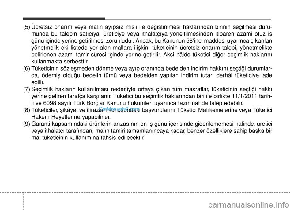 Hyundai Tucson 2019 Kullanım Kılavuzu (in Turkish) (5) Ücretsiz onarım veya malın ayıpsız misli ile değiştirilmesi haklarından birinin seçilmesi duru-
munda bu talebin satıcıya, üreticiye veya ithalatçıya yöneltilmesinden itibaren azami Hyundai Tucson 2019 Kullanım Kılavuzu (in Turkish) (5) Ücretsiz onarım veya malın ayıpsız misli ile değiştirilmesi haklarından birinin seçilmesi duru-
munda bu talebin satıcıya, üreticiye veya ithalatçıya yöneltilmesinden itibaren azami