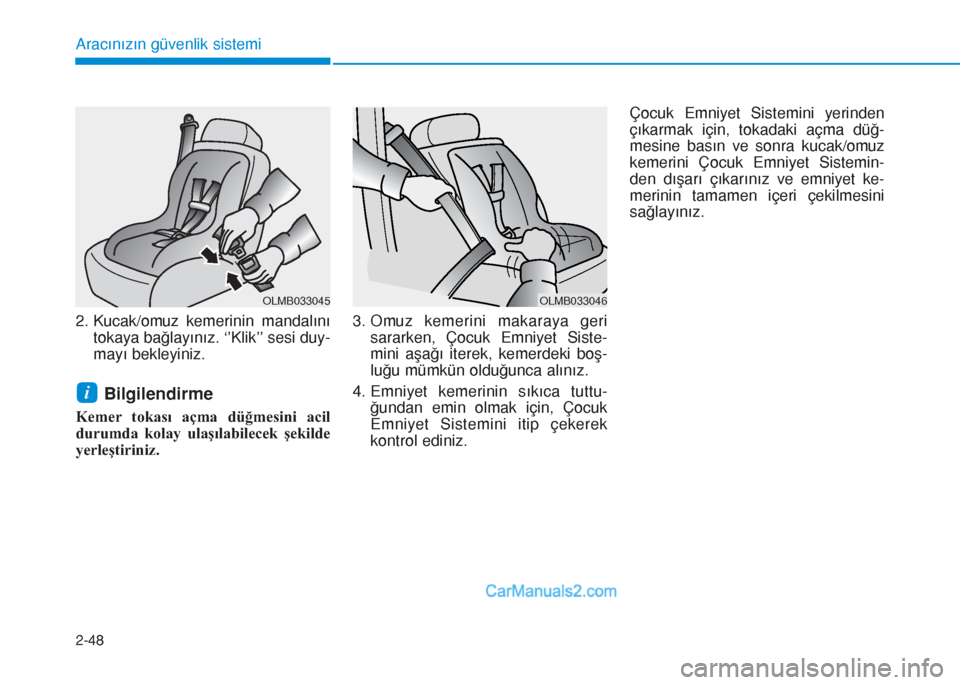 Hyundai Tucson 2019  Kullanım Kılavuzu (in Turkish) 2-48
Aracınızın güvenlik sistemi
2. Kucak/omuz kemerinin mandalını
tokaya bağlayınız. ‘’Klik’’ sesi duy-
mayı bekleyiniz.
Bilgilendirme
Kemer tokası açma düğmesini acil
durumda k