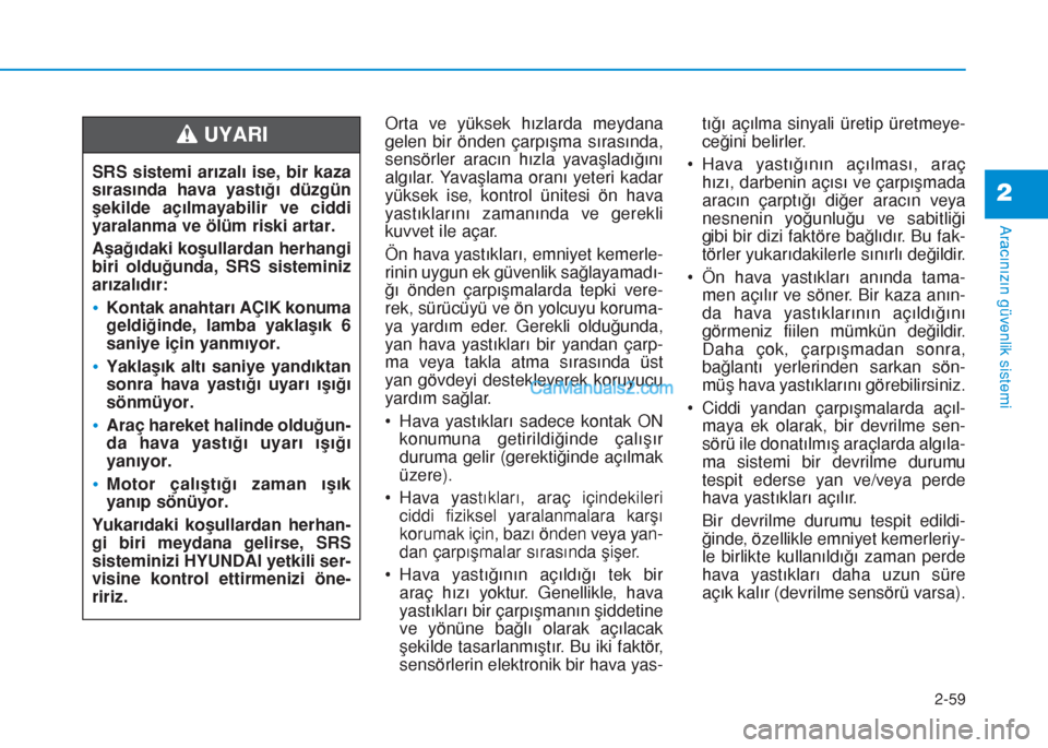Hyundai Tucson 2019 Kullanım Kılavuzu (in Turkish) 2-59
Aracınızın güvenlik sistemi
2
Orta ve yüksek hızlarda meydana
gelen bir önden çarpışma sırasında,
sensörler aracın hızla yavaşladığını
algılar. Yavaşlama oranı yeteri kadar Hyundai Tucson 2019 Kullanım Kılavuzu (in Turkish) 2-59
Aracınızın güvenlik sistemi
2
Orta ve yüksek hızlarda meydana
gelen bir önden çarpışma sırasında,
sensörler aracın hızla yavaşladığını
algılar. Yavaşlama oranı yeteri kadar