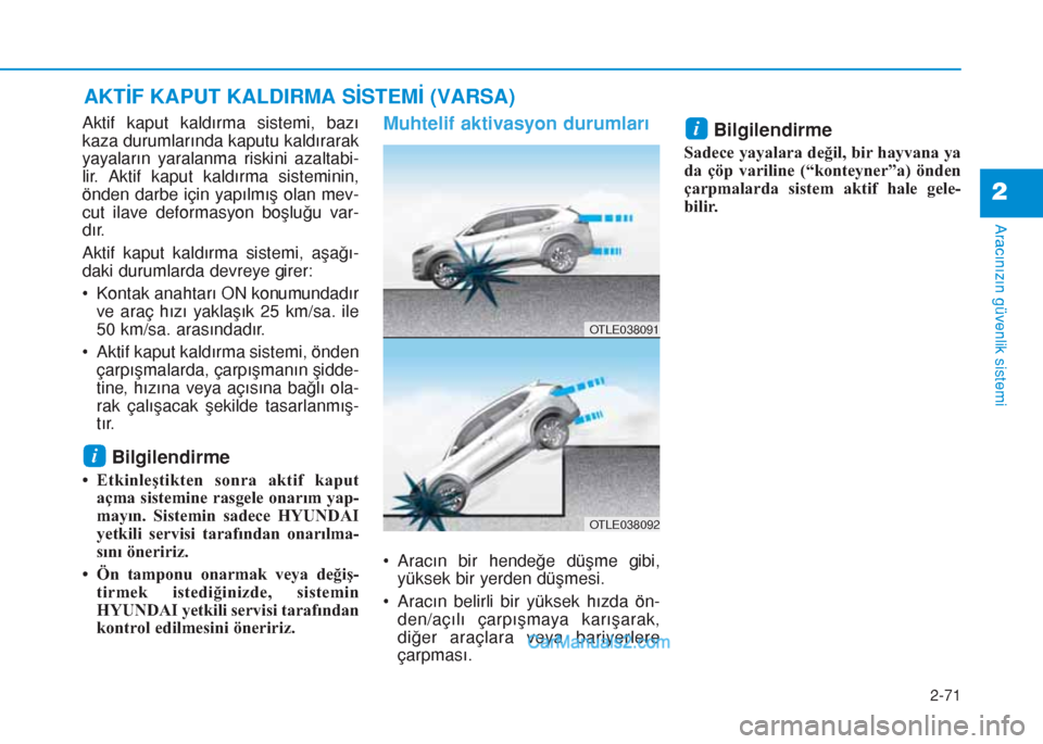 Hyundai Tucson 2019  Kullanım Kılavuzu (in Turkish) 2-71
Aracınızın güvenlik sistemi
2
Aktif kaput kaldırma sistemi, bazı
kaza durumlarında kaputu kaldırarak
yayaların yaralanma riskini azaltabi-
lir. Aktif kaput kaldırma sisteminin,
önden d