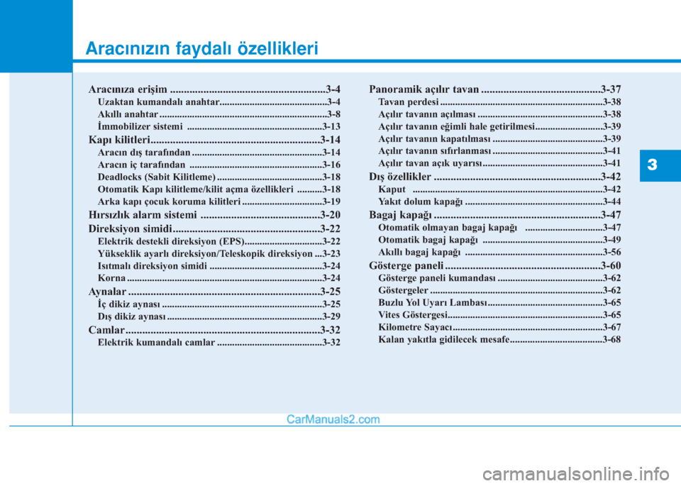 Hyundai Tucson 2019  Kullanım Kılavuzu (in Turkish) Aracınızın faydalı özellikleri
Aracınıza erişim ........................................................3-4
Uzaktan kumandalı anahtar...........................................3-4
Akıllı an