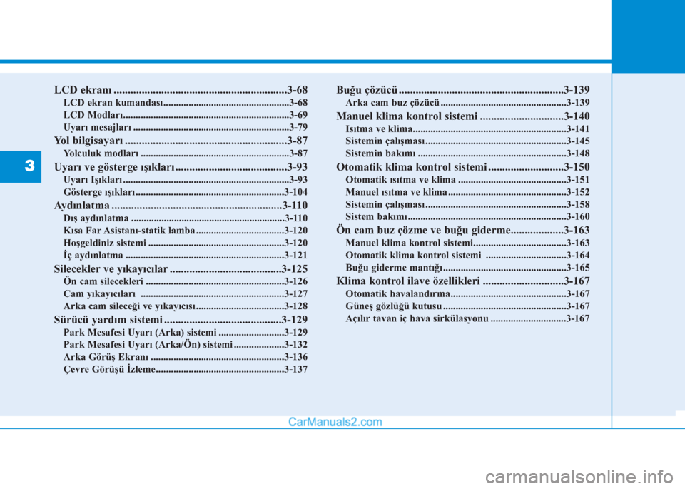 Hyundai Tucson 2019  Kullanım Kılavuzu (in Turkish) LCD ekranı ..............................................................3-68
LCD ekran kumandası..................................................3-68
LCD Modları..................................