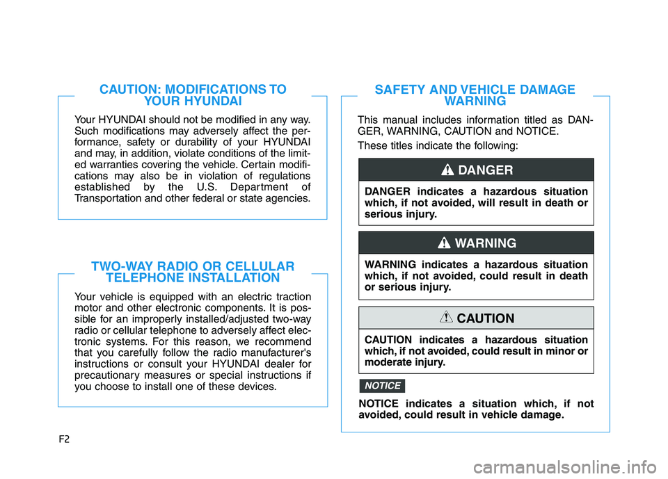 HYUNDAI NEXO 2020  Owners Manual F2
Your HYUNDAI should not be modified in any way.
Such modifications may adversely affect the per-
formance, safety or durability of your HYUNDAI
and may, in addition, violate conditions of the limit