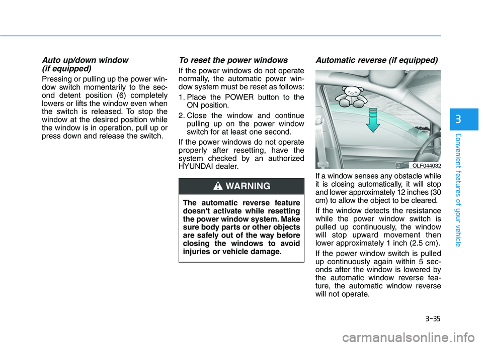 HYUNDAI NEXO 2020  Owners Manual 3-35
Convenient features of your vehicle
3
Auto up/down window 
(if equipped) 
Pressing or pulling up the power win-
dow switch momentarily to the sec-
ond detent position (6) completely
lowers or lif