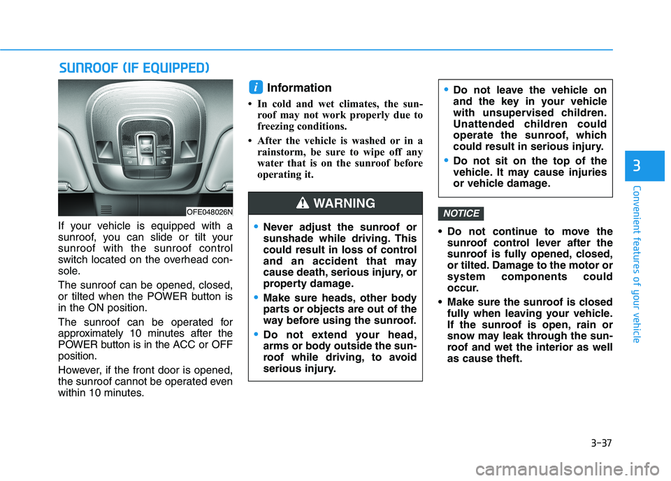 HYUNDAI NEXO 2020  Owners Manual 3-37
Convenient features of your vehicle
3
If your vehicle is equipped with a
sunroof, you can slide or tilt your
sunroof with the sunroof control
switch located on the overhead con-
sole.
The sunroof