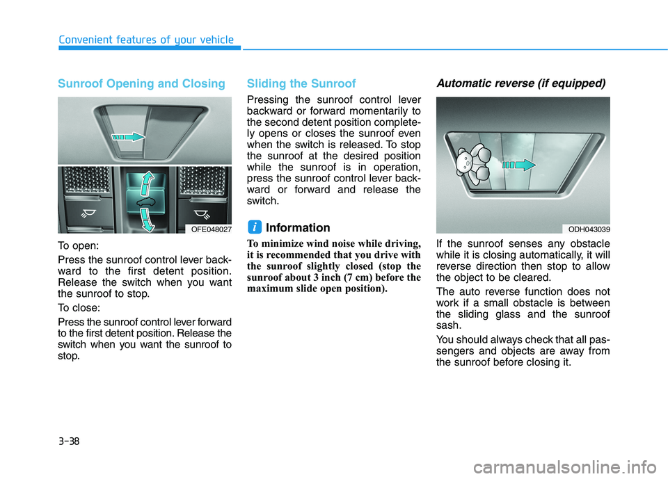 HYUNDAI NEXO 2020  Owners Manual 3-38
Convenient features of your vehicle
Sunroof Opening and Closing
To open:
Press the sunroof control lever back-
ward to the first detent position.
Release the switch when you want
the sunroof to s