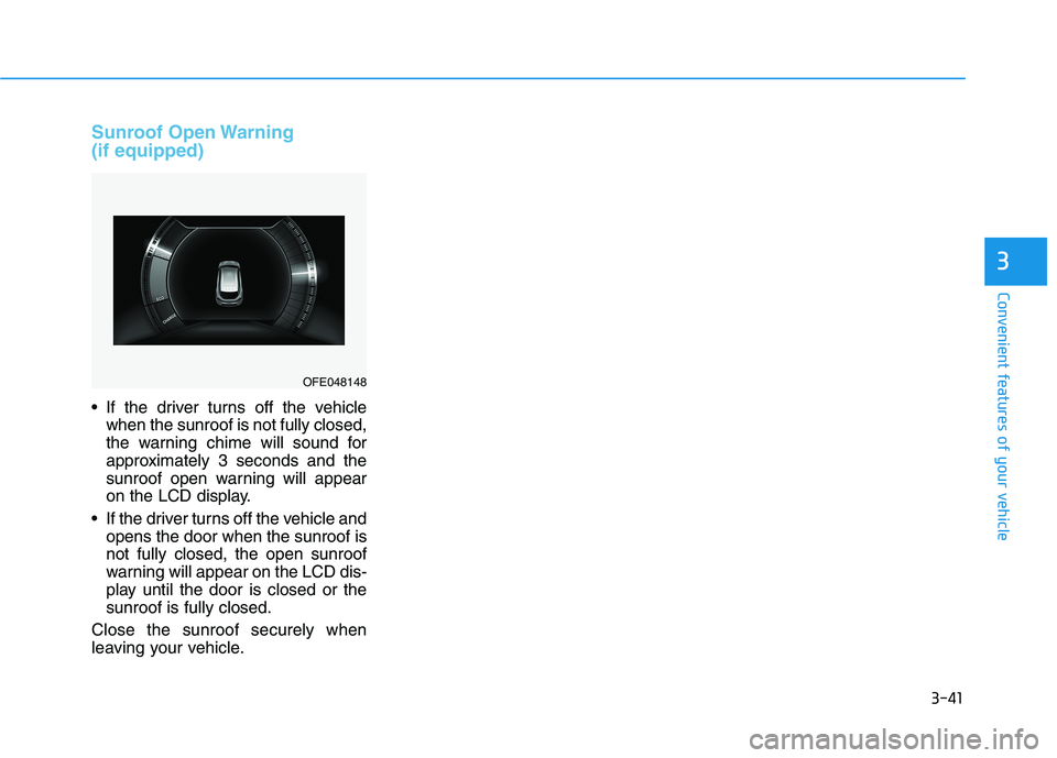 HYUNDAI NEXO 2020  Owners Manual 3-41
Convenient features of your vehicle
Sunroof Open Warning
(if equipped)
 If the driver turns off the vehicle
when the sunroof is not fully closed,
the warning chime will sound for
approximately 3 
