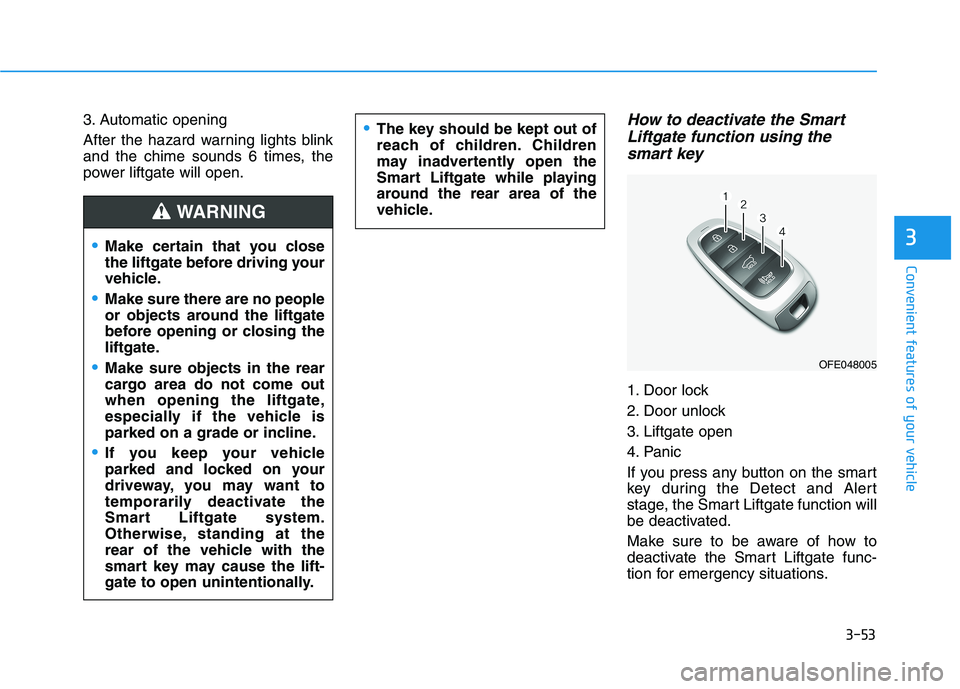 HYUNDAI NEXO 2020  Owners Manual 3-53
Convenient features of your vehicle
3
3. Automatic opening
After the hazard warning lights blink
and the chime sounds 6 times, the
power liftgate will open.How to deactivate the Smart
Liftgate fu