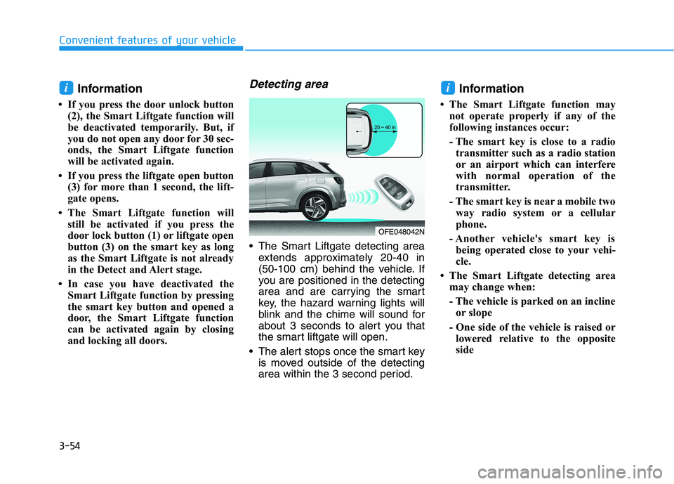 HYUNDAI NEXO 2020  Owners Manual 3-54
Convenient features of your vehicle
Information
• If you press the door unlock button
(2), the Smart Liftgate function will
be deactivated temporarily. But, if
you do not open any door for 30 s