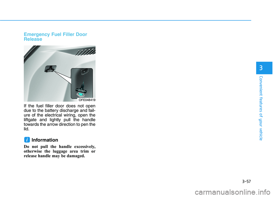 HYUNDAI NEXO 2020  Owners Manual 3-57
Convenient features of your vehicle
3
Emergency Fuel Filler Door
Release
If the fuel filler door does not open
due to the battery discharge and fail-
ure of the electrical wiring, open the
liftga
