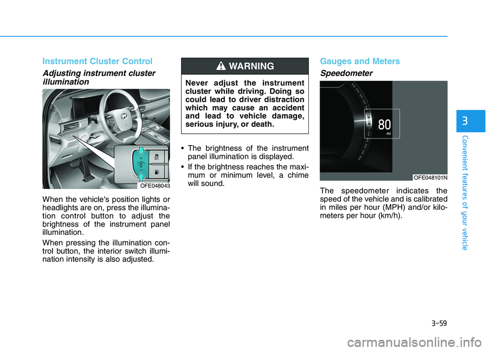 HYUNDAI NEXO 2020  Owners Manual 3-59
Convenient features of your vehicle
3
Instrument Cluster Control
Adjusting instrument cluster
illumination
When the vehicles position lights or
headlights are on, press the illumina-
tion contro