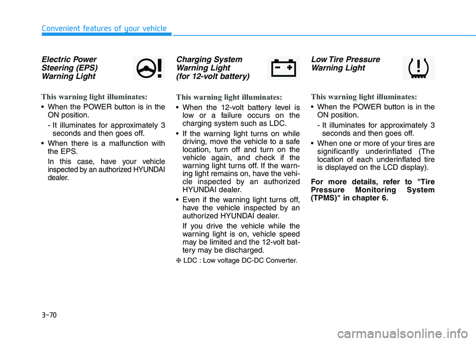HYUNDAI NEXO 2020 Owners Manual 3-70
Electric Power
Steering (EPS)
Warning Light
This warning light illuminates:
When the POWER button is in the
ON position.
- It illuminates for approximately 3
seconds and then goes off.
When th HYUNDAI NEXO 2020 Owners Manual 3-70
Electric Power
Steering (EPS)
Warning Light
This warning light illuminates:
When the POWER button is in the
ON position.
- It illuminates for approximately 3
seconds and then goes off.
When th