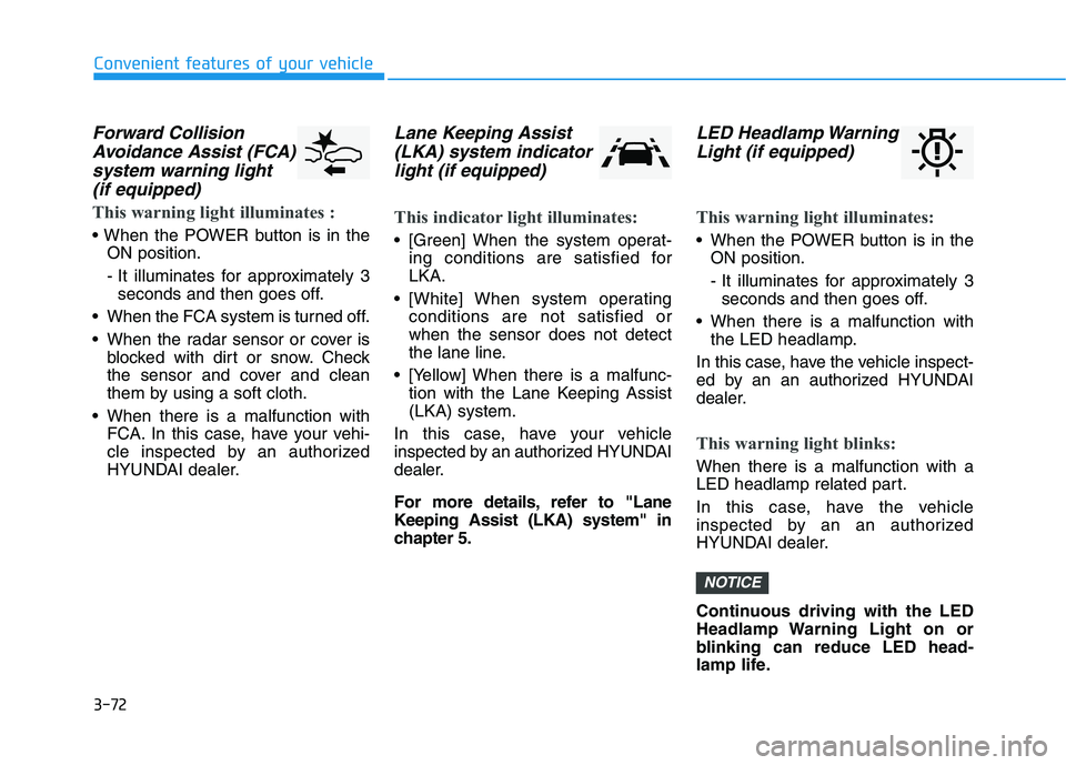 HYUNDAI NEXO 2020  Owners Manual 3-72
Forward Collision
Avoidance Assist (FCA)
system warning light 
(if equipped)
This warning light illuminates :

ON position.
- It illuminates for approximately 3
seconds and then goes off.
 When t