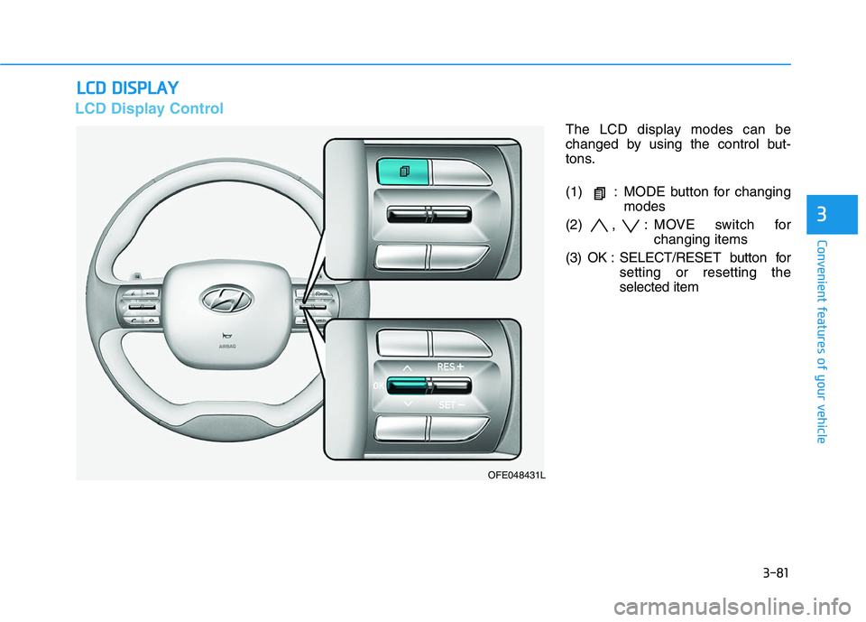 HYUNDAI NEXO 2020  Owners Manual 3-81
Convenient features of your vehicle
3
L LC
CD
D 
 D
DI
IS
SP
PL
LA
AY
Y
LCD Display Control
The LCD display modes can be
changed by using the control but-
tons.
(1) : MODE button for changing
mod