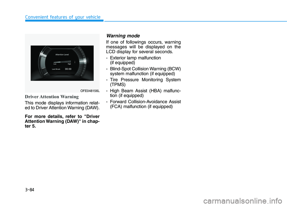 HYUNDAI NEXO 2020 Owners Manual 3-84
Convenient features of your vehicle
Driver Attention Warning
This mode displays information relat-
ed to Driver Attention Warning (DAW).
For more details, refer to "Driver
Attention Warning (DAW) HYUNDAI NEXO 2020 Owners Manual 3-84
Convenient features of your vehicle
Driver Attention Warning
This mode displays information relat-
ed to Driver Attention Warning (DAW).
For more details, refer to "Driver
Attention Warning (DAW)