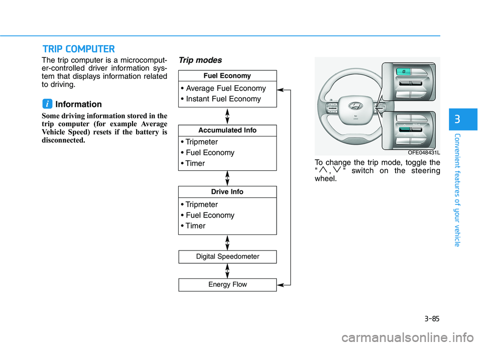 HYUNDAI NEXO 2020  Owners Manual 3-85
Convenient features of your vehicle
The trip computer is a microcomput-
er-controlled driver information sys-
tem that displays information related
to driving.
Information 
Some driving informati