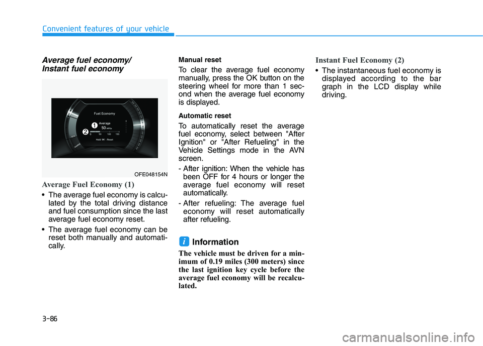 HYUNDAI NEXO 2020  Owners Manual 3-86
Convenient features of your vehicle
Average fuel economy/
Instant fuel economy
Average Fuel Economy (1)
 The average fuel economy is calcu-
lated by the total driving distance
and fuel consumptio