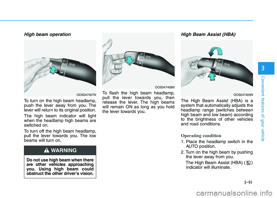 HYUNDAI NEXO 2020  Owners Manual 3-91
Convenient features of your vehicle
3
High beam operation
To turn on the high beam headlamp,
push the lever away from you. The
lever will return to its original position.
The high beam indicator 
