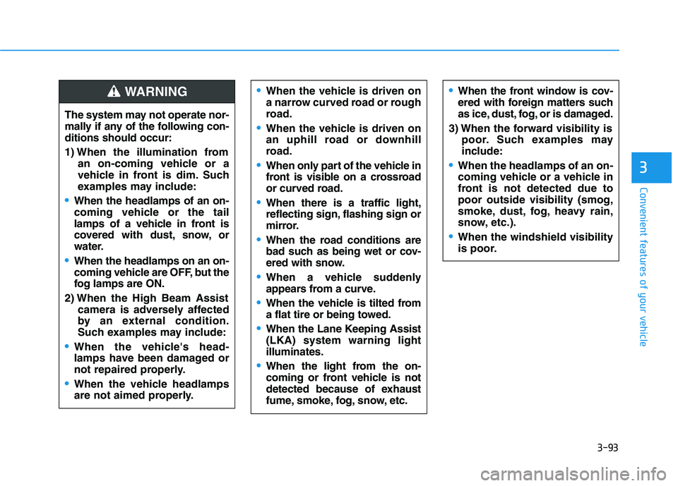 HYUNDAI NEXO 2020  Owners Manual 3-93
Convenient features of your vehicle
3
The system may not operate nor-
mally if any of the following con-
ditions should occur:
1) When the illumination from
an on-coming vehicle or a
vehicle in f