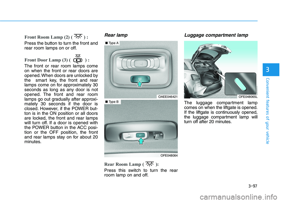 HYUNDAI NEXO 2020  Owners Manual 3-97
Convenient features of your vehicle
3
Front Room Lamp (2) ( ) : 
Press the button to turn the front and
rear room lamps on or off.
Front Door Lamp (3) ( ) :
The front or rear room lamps come
on w
