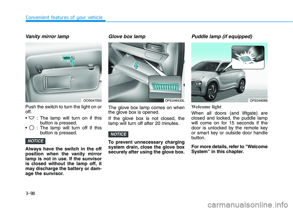 HYUNDAI NEXO 2020  Owners Manual 3-98
Convenient features of your vehicle
Vanity mirror lamp
Push the switch to turn the light on or
off.
 : The lamp will turn on if this
button is pressed.
 : The lamp will turn off if this
button is