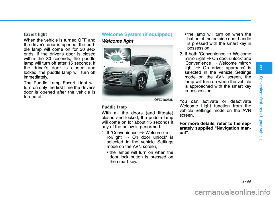 HYUNDAI NEXO 2020  Owners Manual 3-99
Convenient features of your vehicle
3
Escort light
When the vehicle is turned OFF and
the drivers door is opened, the pud-
dle lamp will come on for 30 sec-
onds. If the drivers door is closed
