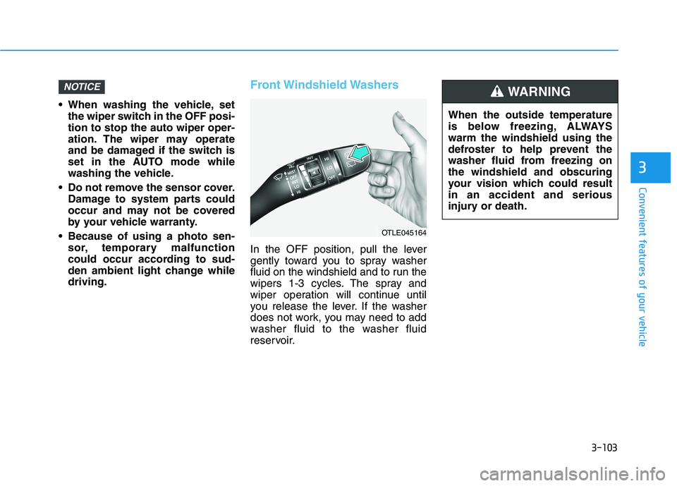 HYUNDAI NEXO 2020  Owners Manual 3-103
Convenient features of your vehicle
 When washing the vehicle, set
the wiper switch in the OFF posi-
tion to stop the auto wiper oper-
ation. The wiper may operate
and be damaged if the switch i