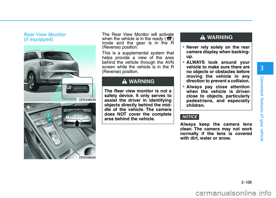 HYUNDAI NEXO 2020  Owners Manual 3-109
Convenient features of your vehicle
3
Rear View  Monitor 
(if equipped)The Rear View Monitor will activate
when the vehicle is in the ready ( )
mode and the gear is in the R
(Reverse) position.
