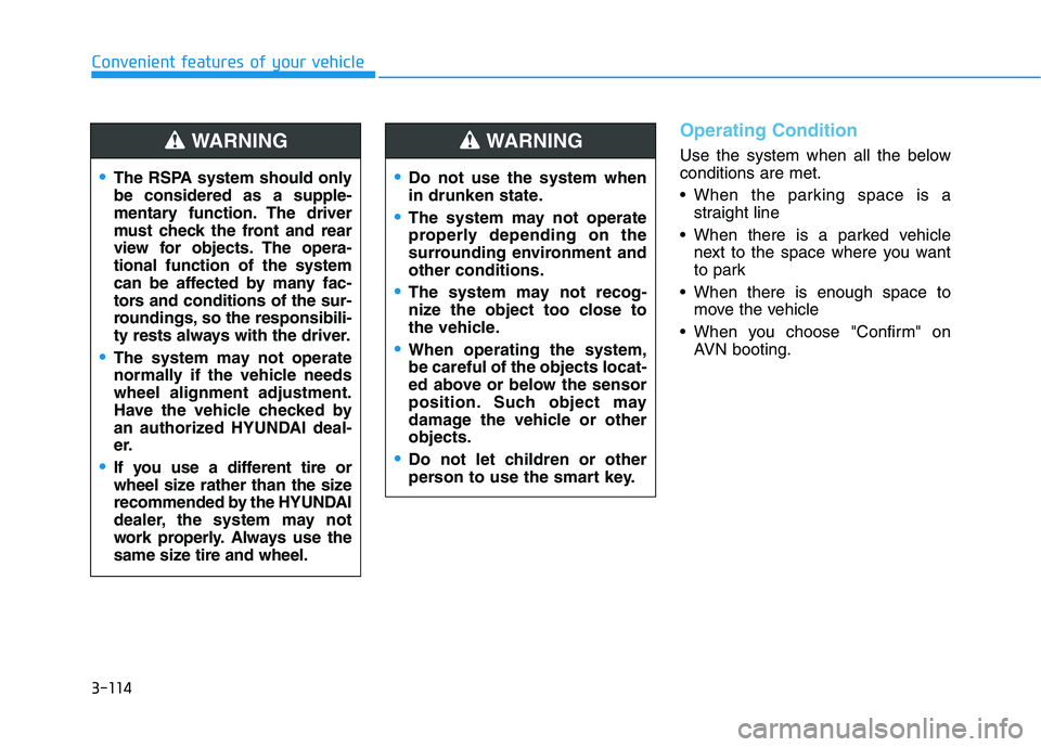 HYUNDAI NEXO 2020  Owners Manual 3-114
Convenient features of your vehicle
Operating Condition
Use the system when all the below
conditions are met.
 When the parking space is a
straight line
 When there is a parked vehicle
next to t