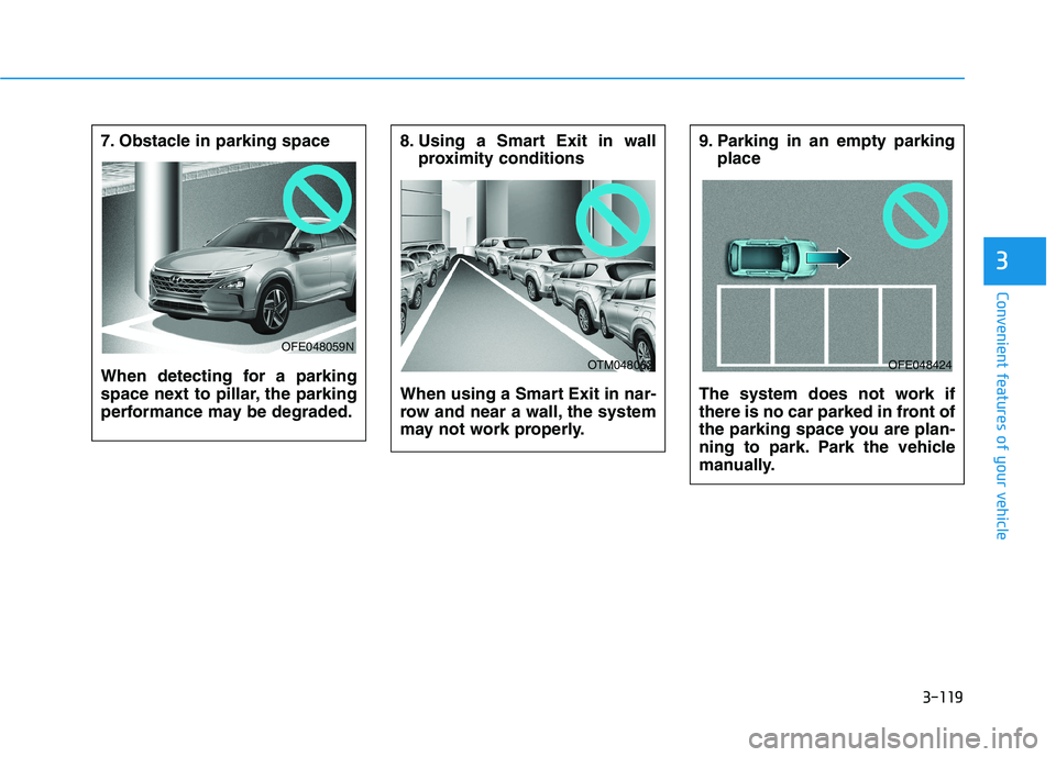 HYUNDAI NEXO 2020  Owners Manual 3-119
Convenient features of your vehicle
3
8. Using a Smart Exit in wall
proximity conditions
When using a Smart Exit in nar-
row and near a wall, the system
may not work properly.
OTM048062
9. Parki