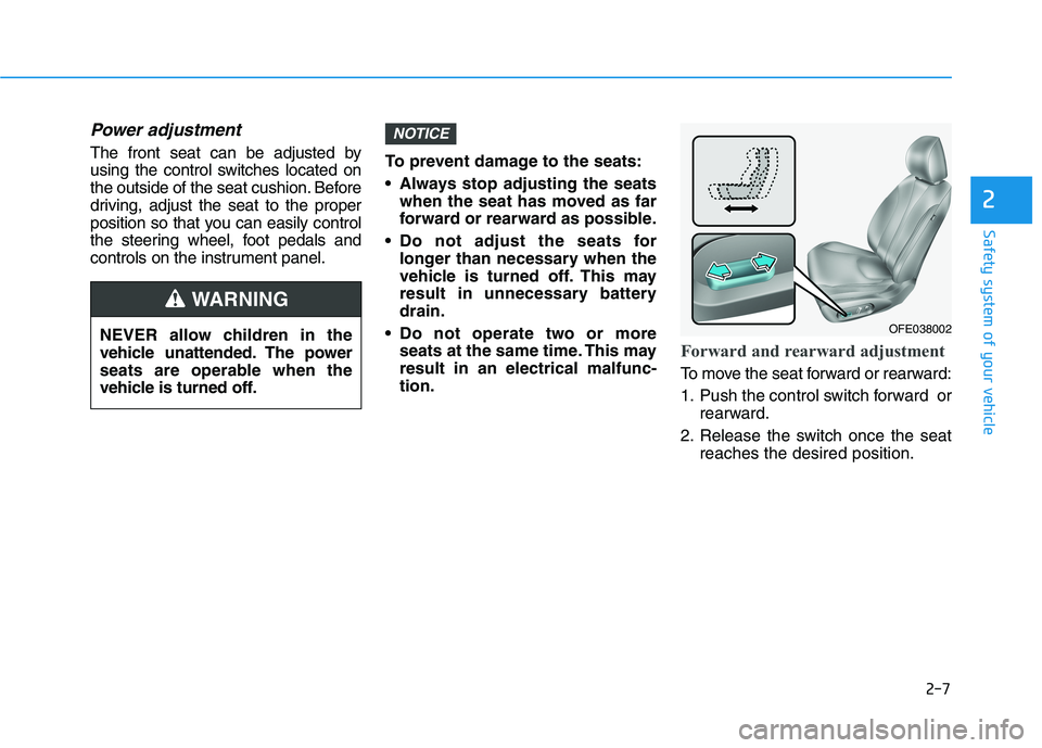 HYUNDAI NEXO 2020  Owners Manual 2-7
Safety system of your vehicle
2
Power adjustment 
The front seat can be adjusted by
using the control switches located on
the outside of the seat cushion. Before
driving, adjust the seat to the pr