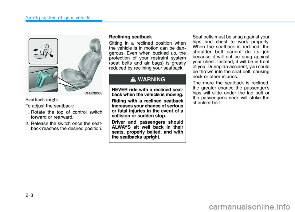 HYUNDAI NEXO 2020  Owners Manual 2-8
Safety system of your vehicle
Seatback angle 
To adjust the seatback:
1. Rotate the top of control switch
forward or rearward.
2. Release the switch once the seat-
back reaches the desired positio