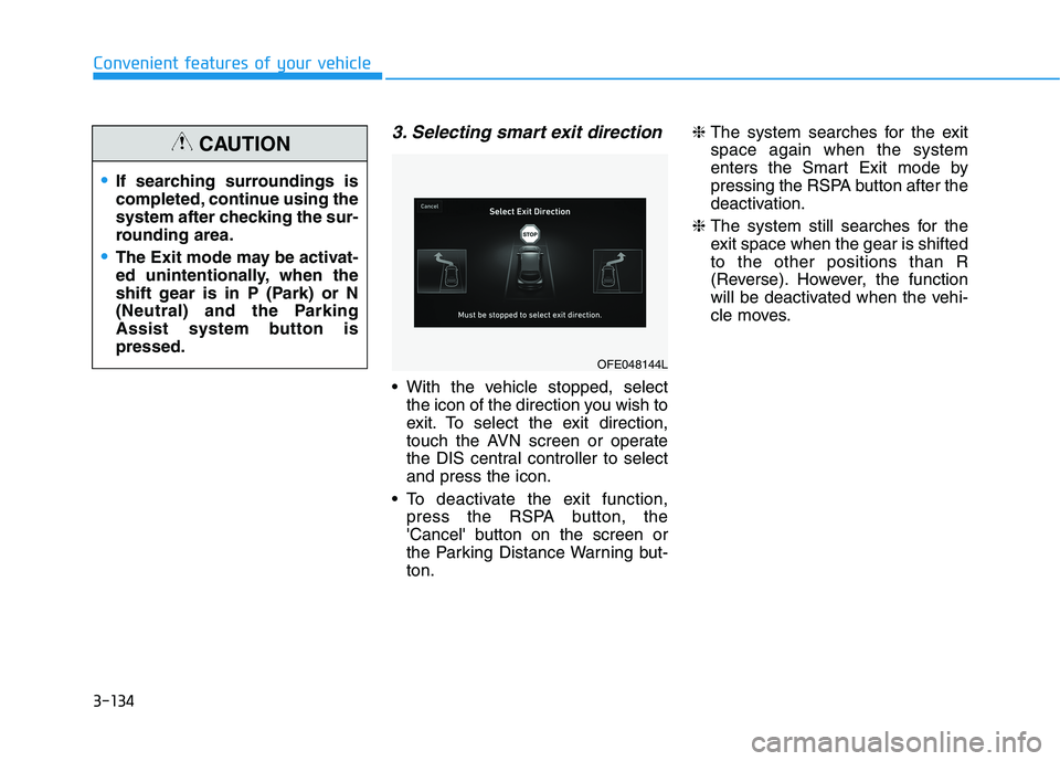 HYUNDAI NEXO 2020  Owners Manual 3-134
Convenient features of your vehicle
3. Selecting smart exit direction
 With the vehicle stopped, select
the icon of the direction you wish to
exit. To select the exit direction,
touch the AVN sc