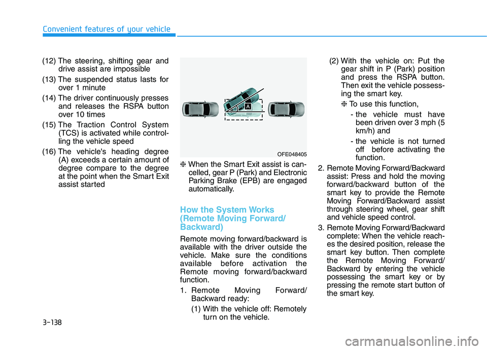 HYUNDAI NEXO 2020  Owners Manual 3-138
Convenient features of your vehicle
(12) The steering, shifting gear and
drive assist are impossible
(13) The suspended status lasts for
over 1 minute
(14) The driver continuously presses
and re