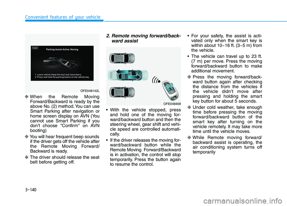 HYUNDAI NEXO 2020  Owners Manual 3-140
Convenient features of your vehicle
❈When the Remote Moving
Forward/Backward is ready by the
above No. (2) method. You can use
Smart Parking after navigation or
home screen display on AVN (You
