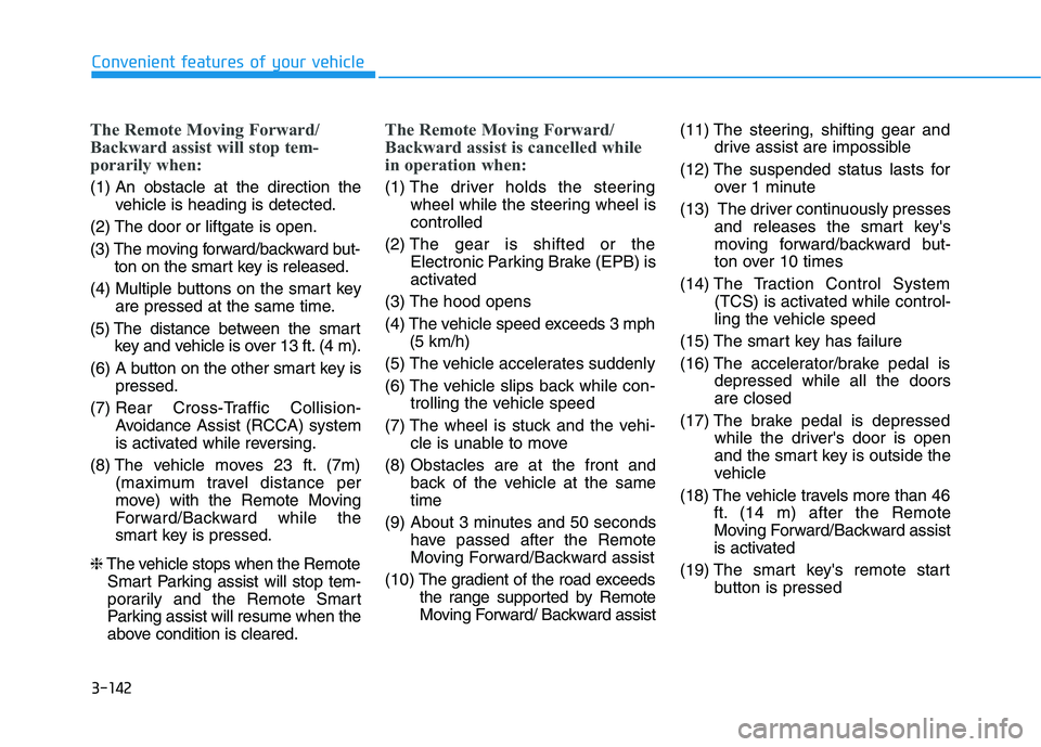 HYUNDAI NEXO 2020  Owners Manual 3-142
Convenient features of your vehicle
The Remote Moving Forward/
Backward assist will stop tem-
porarily when:
(1) An obstacle at the direction the
vehicle is heading is detected.
(2) The door or 