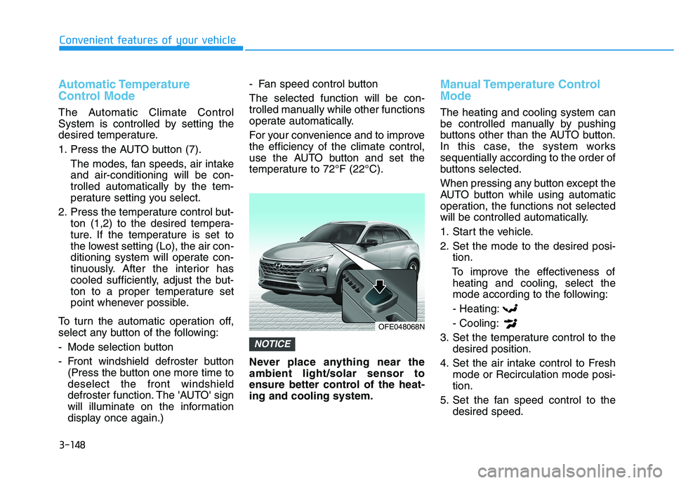 HYUNDAI NEXO 2020 Owners Manual 3-148
Convenient features of your vehicle
Automatic Temperature
Control Mode
The Automatic Climate Control
System is controlled by setting the
desired temperature.
1. Press the AUTO button (7).
The mo HYUNDAI NEXO 2020 Owners Manual 3-148
Convenient features of your vehicle
Automatic Temperature
Control Mode
The Automatic Climate Control
System is controlled by setting the
desired temperature.
1. Press the AUTO button (7).
The mo